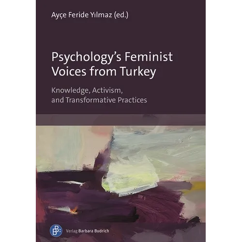 Psychology's Feminist Voices from Turkey: Knowledge, Activism, and Transformative Practices