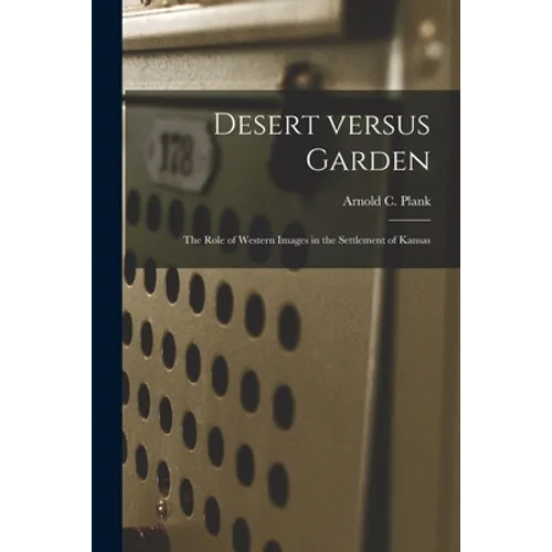 Desert Versus Garden: the Role of Western Images in the Settlement of Kansas