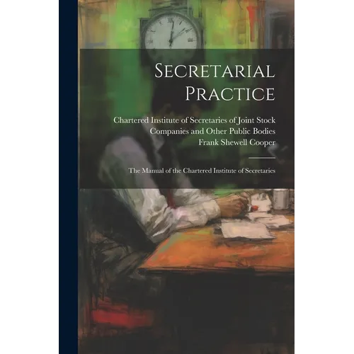 Secretarial Practice; the Manual of the Chartered Institute of Secretaries
