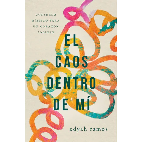 El Caos Dentro de Mí: Consuelo Bíblico Para Un Corazón Ansioso