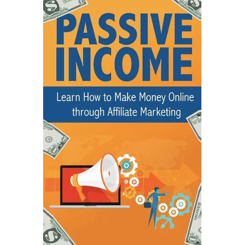 Passive Income: Learn How to Make Money Online Through Affiliate Marketing
