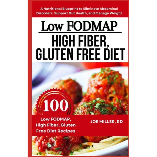 Low FODMAP, High Fiber, Gluten Free Diet: A Nutritional Blueprint to Eliminate Abdominal Disorders, Support Gut Health, and Manage Weight