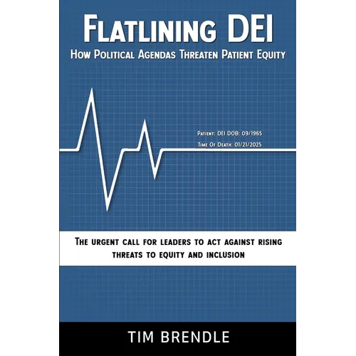 FLATLINING DEI How Political Agendas Threaten Patient Equity: The Urgent Call For Leaders To Act Against Rising Threats To Equity And Inclusion