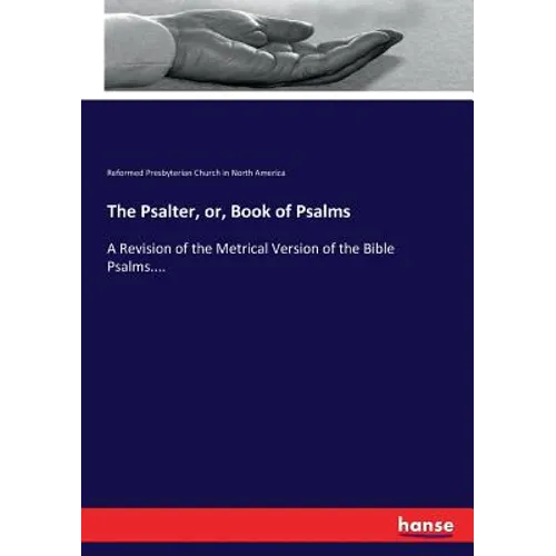The Psalter, or, Book of Psalms: A Revision of the Metrical Version of the Bible Psalms....