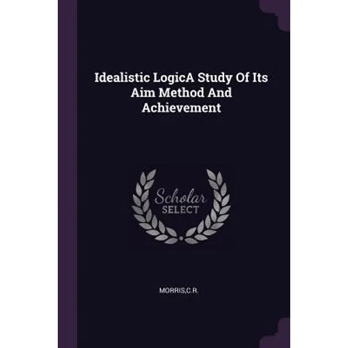 Idealistic LogicA Study Of Its Aim Method And Achievement