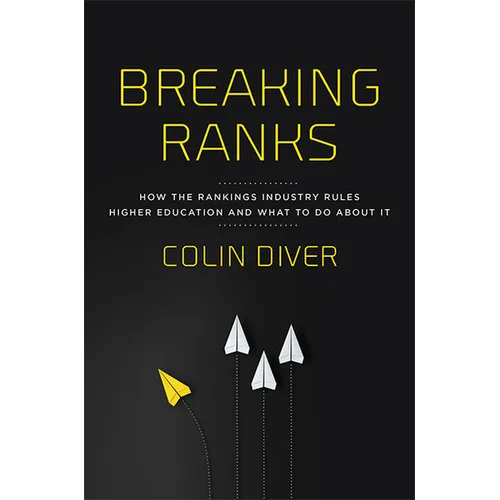 Breaking Ranks: How the Rankings Industry Rules Higher Education and What to Do about It