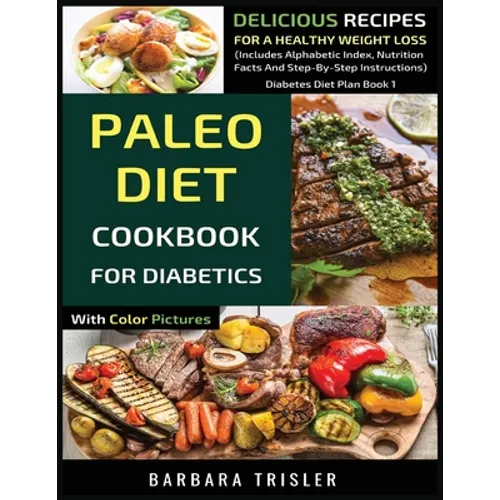 Paleo Diet Cookbook For Diabetics With Color Pictures: Delicious Recipes For A Healthy Weight Loss (Includes Alphabetic Index, Nutrition Facts And Ste
