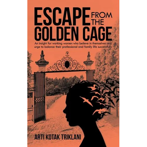 Escape from the Golden Cage: An Insight for Working Women Who Believe in Themselves and Urge to Balance Their Professional and Family Life Successfull