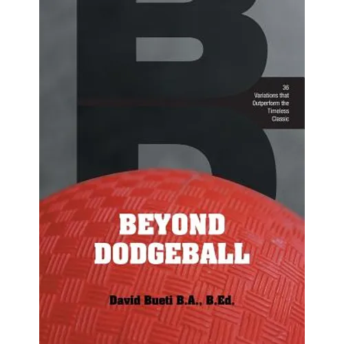 Beyond Dodgeball: 36 Variations that Outperform the Timeless Classic