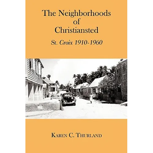 The Neighborhoods of Christiansted: St. Croix 1910-1960