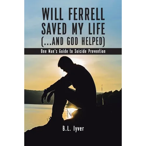 Will Ferrell Saved My Life (...and God Helped): One Man's Guide to Suicide Prevention