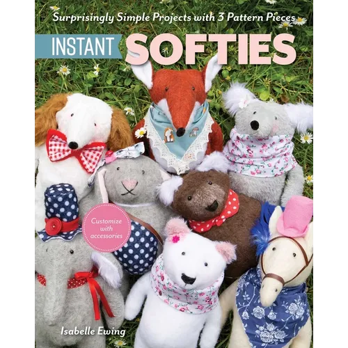 Instant Softies: Surprisingly Simple Projects with 3 Pattern Pieces