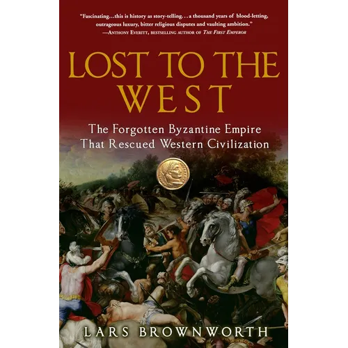 Lost to the West: The Forgotten Byzantine Empire That Rescued Western Civilization