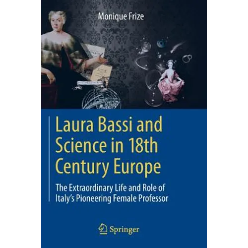 Laura Bassi and Science in 18th Century Europe: The Extraordinary Life and Role of Italy's Pioneering Female Professor