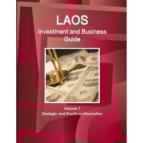 Laos Investment and Business Guide Volume 1 Strategic and Practical Information