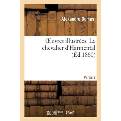 Oeuvres Illustrées. Le Chevalier d'Harmental. 2eme Partie