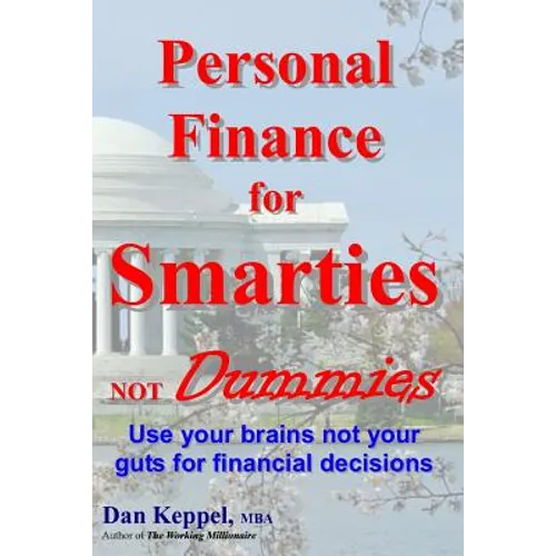 Personal Finance for Smarties Not Dummies: Use your brains not your guts for financial decisions