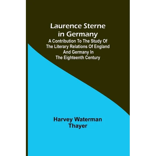 Laurence Sterne in Germany; A Contribution to the Study of the Literary Relations of England and Germany in the Eighteenth Century