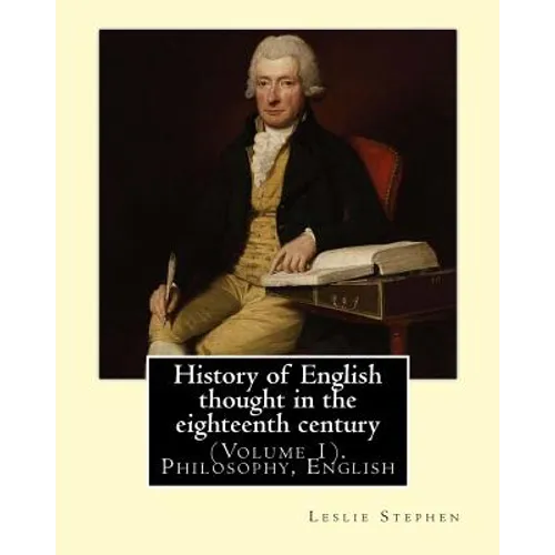 History of English thought in the eighteenth century. By: Leslie Stephen: (Volume 1). Philosophy, English