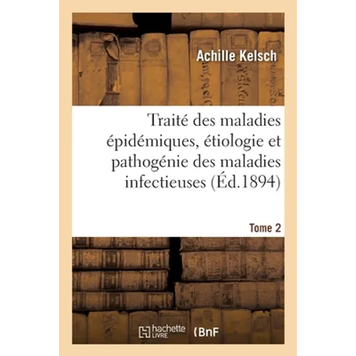 Traité Des Maladies Épidémiques, Étiologie Et Pathogénie Des Maladies Infectieuses. Tome 2