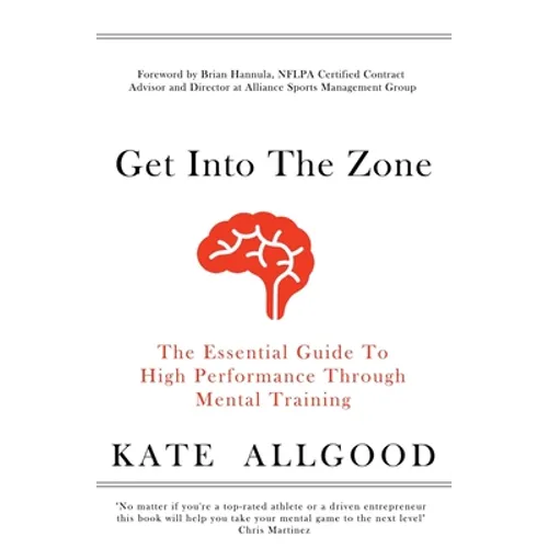Get Into The Zone: The Essential Guide To High Performance Through Mental Training