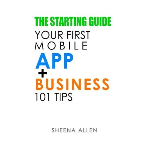 The Starting Guide: Your First App + Business 101 Tips