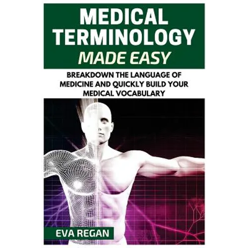 Medical Terminology: Medical Terminology Made Easy: Breakdown the Language of Medicine and Quickly Build Your Medical Vocabulary