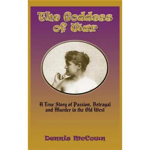 The Goddess of War (Hardcover): A True Story of Passion, Betrayal and Murder in the Old West