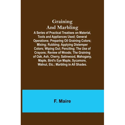 Graining and Marbling; A Series of Practical Treatises on Material, Tools and Appliances Used; General Operations; Preparing Oil Graining Colors; Mixi