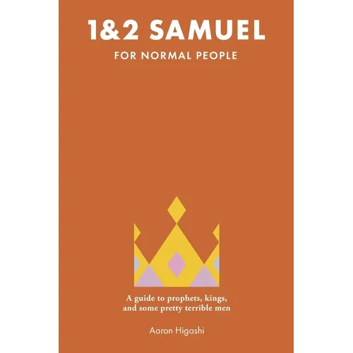 1 & 2 Samuel for Normal People: A Guide to Prophets, Kings, and Some Pretty Terrible Men