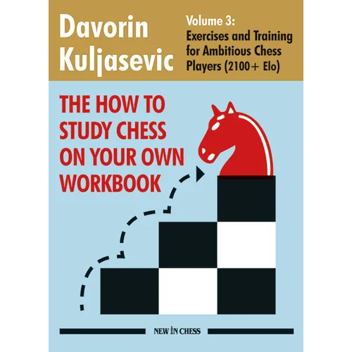 The How to Study Chess on Your Own Workbook: Exercises and Training for Ambitious Chess Players (2100+ Elo)
