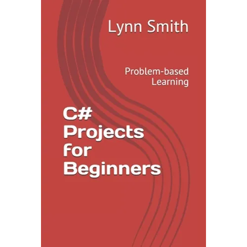 C# Projects for Beginners: Problem-based Learning