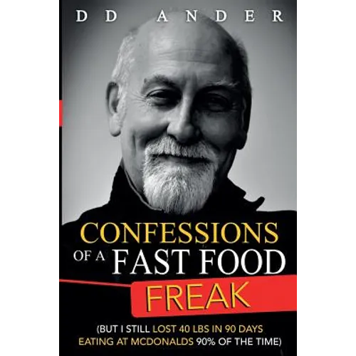 CONFESSIONS of a FAST FOOD FREAK: (But I still lost 40 lbs in 90 days eating at McDonalds 90% of the time)