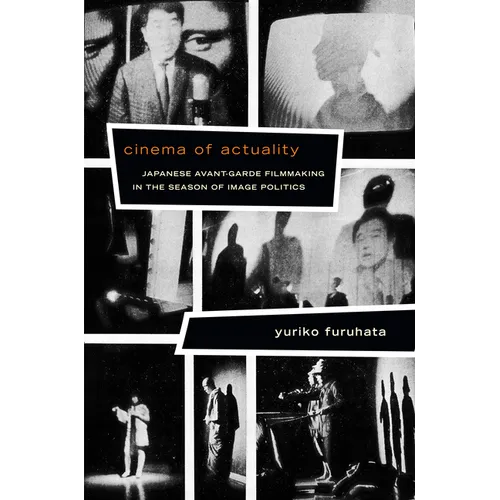 Cinema of Actuality: Japanese Avant-Garde Filmmaking in the Season of Image Politics