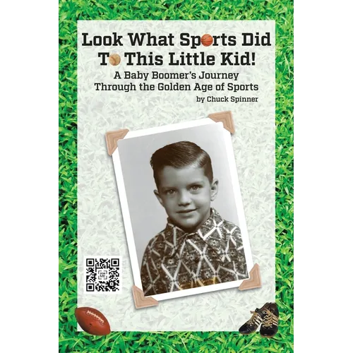 Look What Sports Did To This Little Kid!: A Baby Boomer's Journey Through the Golden Age of Sports
