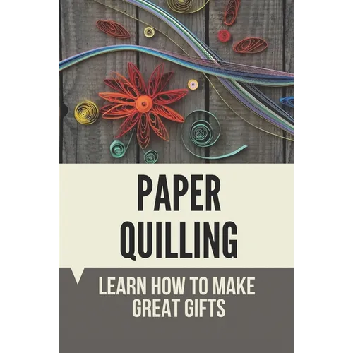 Paper Quilling: Learn How To Make Great Gifts: Materials Of Paper Quilling