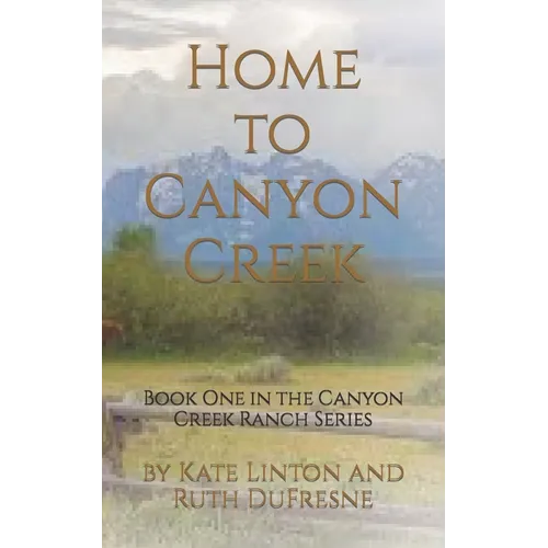 Home to Canyon Creek: Book One in the Canyon Creek Ranch Series