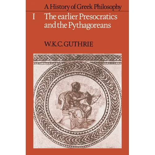 A History of Greek Philosophy: Volume 1, the Earlier Presocratics and the Pythagoreans