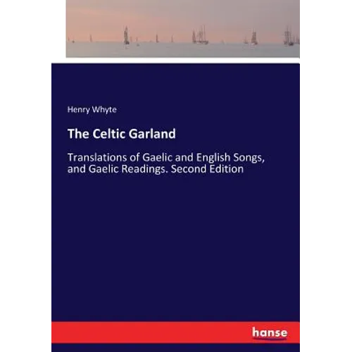The Celtic Garland: Translations of Gaelic and English Songs, and Gaelic Readings. Second Edition