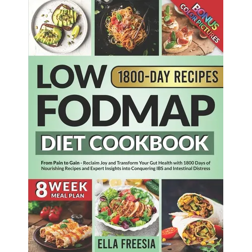Low FODMAP Diet Cookbook - From Pain to Gain: Reclaim Joy and Transform Your Gut Health with 1800 Days of Nourishing Recipes and Expert Insights into
