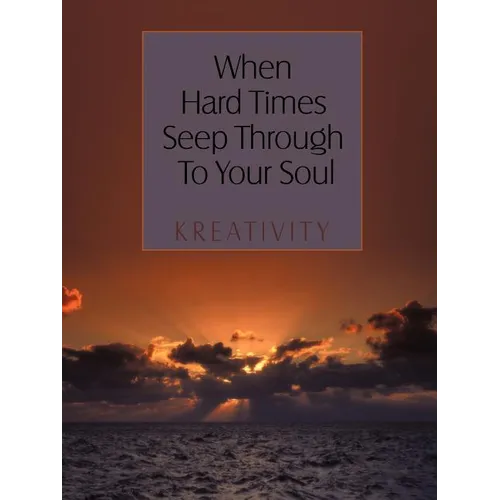 When Hard Times Seep Through to Your Soul