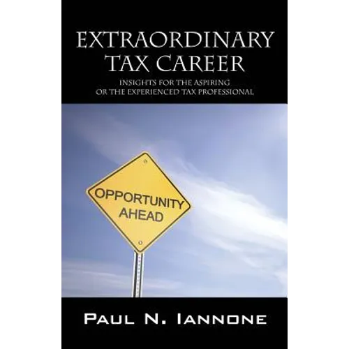 Extraordinary Tax Career: Insights for the Aspiring or the Experienced Tax Professional