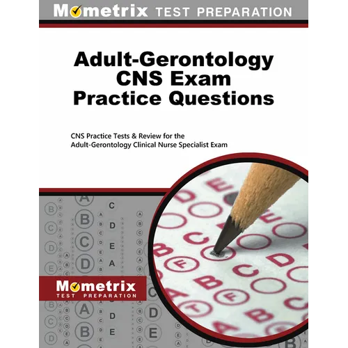 Adult-Gerontology CNS Exam Practice Questions: CNS Practice Tests & Review for the Adult-Gerontology Clinical Nurse Specialist Exam