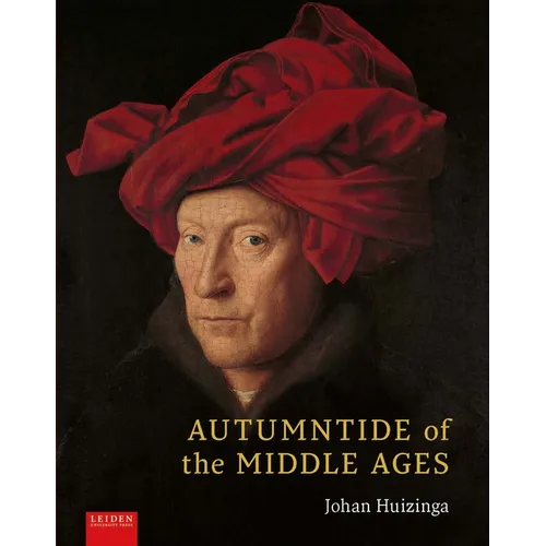 Autumntide of the Middle Ages: A Study of Forms of Life and Thought of the Fourteenth and Fifteenth Centuries in France and the Low Countries