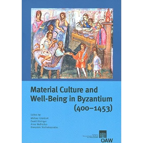 Material Culture and Well-Being in Byzantium (400-1453): Proceedings of the International Conference (Cambridge, 8-10 September 2001)