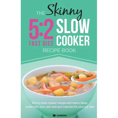 The Skinny 5:2 Diet Slow Cooker Recipe Book: Slow Cooker Recipe and Menu Ideas Under 100, 200, 300 and 400 Calories for Your 5:2 Diet