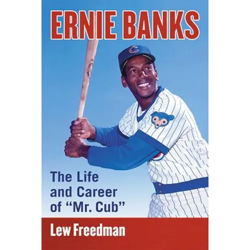 Ernie Banks: The Life and Career of Mr. Cub