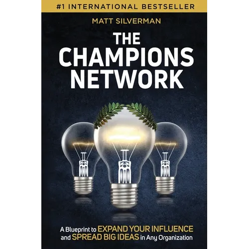 The Champions Network: A Blueprint to Expand Your Influence and Spread Big Ideas in Any Organization