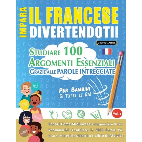 Impara Il Francese Divertendoti! - Per Bambini: Tutte Le Età - Studiare 100 Argomenti Essenziali Grazie Alle Parole Intrecciate - Vol.1