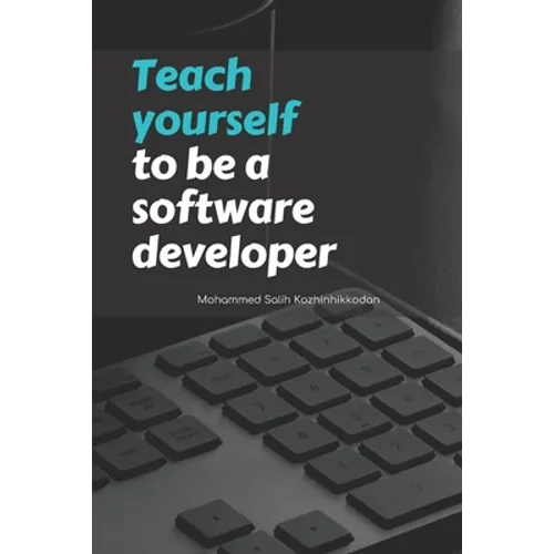 Teach yourself to be a software developer: By Mohammed Salih Kozhinhikodan
